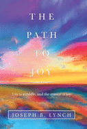 The Path to Joy: Life Is a Riddle, and the Answer Is Joy