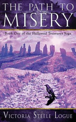 The Path to Misery: Book One of the Hallowed Treasures Saga - Logue, Victoria Steele