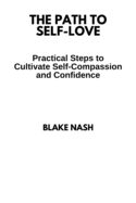 The Path to Self-Love: Practical Steps to Cultivate Self-Compassion and Confidence
