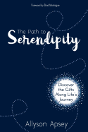 The Path to Serendipity: Discover the Gifts Along Life's Journey