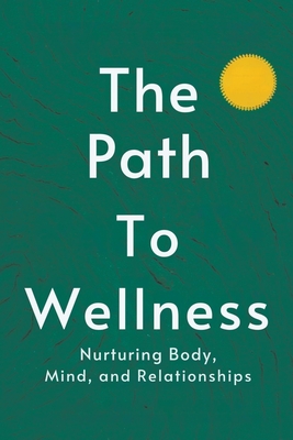 The Path to Wellness: Nurturing Body, Mind, and Relationships - Moss, Adelle Louise