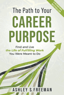 The Path to Your Career Purpose: Find and Live the Life of Fulfilling Work You Were Meant to Do