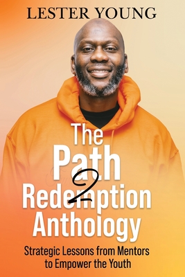 The Path2Redemption Anthology: Strategic Lessons from Mentors to Empower the Youth - Young, Felicia (Editor), and McGee, Mack (Foreword by), and Tabren, Holli