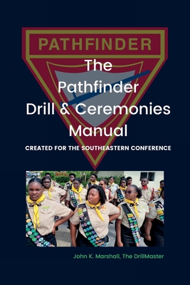 The Pathfinder Drill and Ceremonies Manual: Created for the Southeastern Conference - Marshall, John