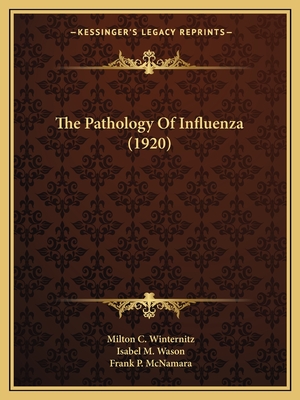 The Pathology Of Influenza (1920) - Winternitz, Milton C, and Wason, Isabel M, and McNamara, Frank P