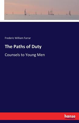 The Paths of Duty: Counsels to Young Men - Farrar, Frederic William