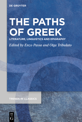 The Paths of Greek: Literature, Linguistics and Epigraphy - Passa, Enzo (Editor), and Tribulato, Olga (Editor)