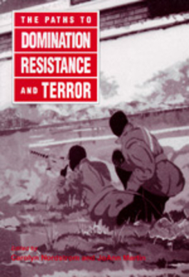 The Paths to Domination, Resistance, and Terror - Nordstrom, Carolyn (Editor), and Martin, Joann (Editor)