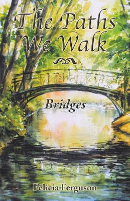 The Paths We Walk: Bridges - Ferguson, Felicia