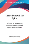 The Pathway Of The Spirit: A Guide To Inspiration, Illumination And Divine Realization On Earth