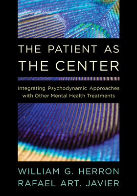 The Patient as the Center: Integrating Psychodynamic Approaches with Other Mental Health Treatments - Herron, William G, and Javier, Rafael Art