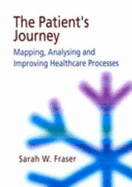 The Patient's Journey: Mapping, Analysing and Improving Health Care Processes - Fraser, Sarah W.