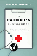 The Patient's Survival Guide: Seven Key Questions for Navigating the Medical Maze