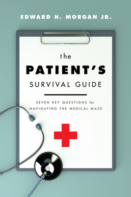 The Patient's Survival Guide: Seven Key Questions for Navigating the Medical Maze - Morgan, Edward H