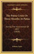 The Patna Crisis or Three Months at Patna: During the Insurrection of 1857 (1858)
