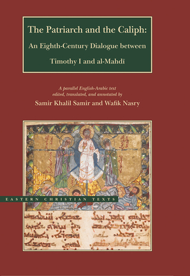 The Patriarch and the Caliph: An Eighth-Century Dialogue Between Timothy I and Al-Mahdi - Samir, Samir Khalil (Editor), and Nasry, Wafik (Translated by)