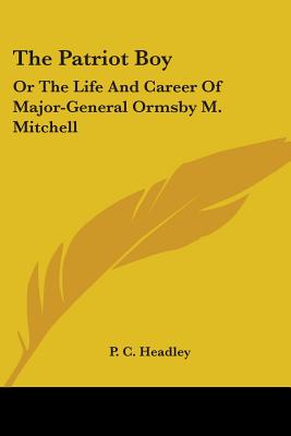 The Patriot Boy: Or The Life And Career Of Major-General Ormsby M. Mitchell - Headley, P C