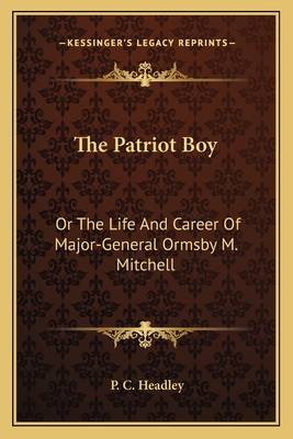 The Patriot Boy: Or the Life and Career of Major-General Ormsby M. Mitchell - Headley, P C