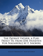 The Patriot Father, a Play; Freely Tr. from [Die Hussiten VOR Naumberg] by F. Shoberl