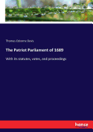 The Patriot Parliament of 1689: With its statutes, votes, and proceedings