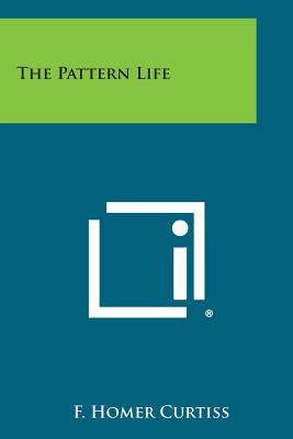 The Pattern Life - Curtiss, F Homer