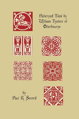 The Patterned Tiles of William Tyelere of Otterbourne - Secord, Paul R