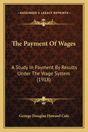 The Payment of Wages: A Study in Payment by Results Under the Wage System (1918)