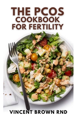 The Pcos Cookbook for Fertility: The Complete Guide to Improve Fertility and Fight Against Inflammation with an Insulin Resistance Diet - Brown Rnd, Vincent