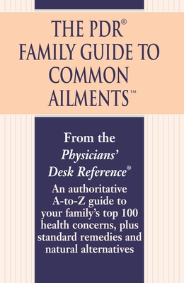 The PDR Family Guide to Common Ailments: An Authoritative A-to-Z Guide to Your Family's Top 100 Health Concerns, Plus Standard Remedies and Natural Alternatives - Physicians' Desk Reference