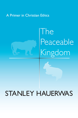 The Peaceable Kingdom: A Primer in Christian Ethics - Hauerwas, Stanley, Dr.