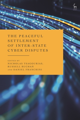 The Peaceful Settlement of Inter-State Cyber Disputes - Tsagourias, Nicholas (Editor), and Buchan, Russell (Editor), and Franchini, Daniel (Editor)