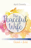 The Peaceful Wife: Living in Submission to Christ as Lord