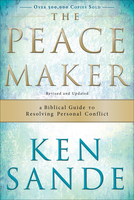 The Peacemaker: A Biblical Guide to Resolving Personal Conflict - Sande, Ken
