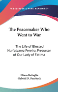 The Peacemaker Who Went to War: The Life of Blessed Nun'alvarez Pereira, Precursor of Our Lady of Fatima