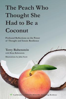 The Peach Who Thought She Had to Be a Coconut: Profound Reflections on the Power of Thought and Innate Resilience - Rubenstein, Terry, and Rubenstein, Brian
