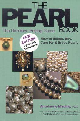 The Pearl Book: The Definitive Buying Guide; How to Select, Buy, Care for & Enjoy Pearls - Matlins, Antoinette