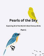 The Pearls of the Sky: 30 of the worlds most famous birds.: Part I