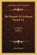 The Peasant of Ardenne Forest V4: A Novel (1801)