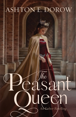 The Peasant Queen: An Esther Retelling - Dorow, Ashton E