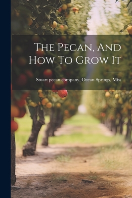 The Pecan, And How To Grow It - Stuart Pecan Company, Ocean Springs (Creator)