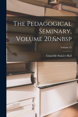 The Pedagogical Seminary, Volume 20; Volume 25 - Hall, Granville Stanley