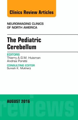 The Pediatric Cerebellum, an Issue of Neuroimaging Clinics of North America: Volume 26-3 - Huisman, Thierry A G M, and Poretti, Andrea, MD