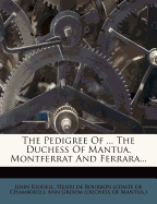 The Pedigree of ... the Duchess of Mantua, Montferrat and Ferrara...