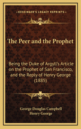 The Peer and the Prophet: Being the Duke of Argyll's Article on the Prophet of San Francisco, and the Reply of Henry George (1885)