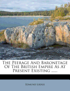 The Peerage and Baronetage of the British Empire as at Present Existing