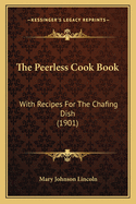 The Peerless Cook Book: With Recipes For The Chafing Dish (1901)