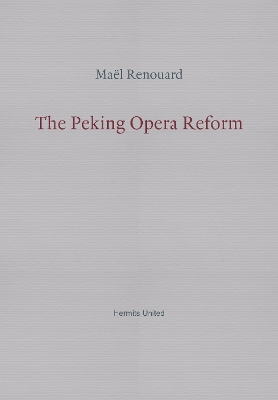 The Peking Opera Reform - Renouard, Mael, and Behrman de Sinety, Peter (Translated by)