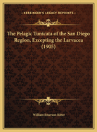 The Pelagic Tunicata of the San Diego Region, Excepting the Larvacea (1905)