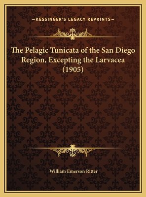 The Pelagic Tunicata of the San Diego Region, Excepting the Larvacea (1905) - Ritter, William Emerson