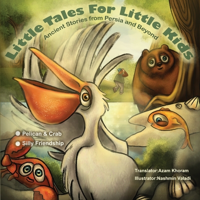The Pelican & the Crab and Silly Friendship: Little Tales for Little Kids: Ancient Stories from Persia and Beyond. - Khoram, Azam (Compiled by), and Webster, William (Editor)